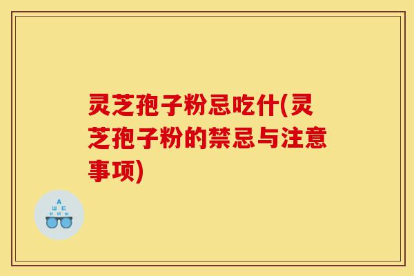 灵芝孢子粉忌吃什(灵芝孢子粉的禁忌与注意事项)-第1张图片-灵芝之家 灵芝孢子粉忌吃什(灵芝孢子粉的禁忌与注意事项)-第1张图片-灵芝之家