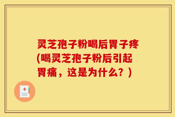 灵芝孢子粉喝后胃子疼(喝灵芝孢子粉后引起胃痛,这是为什么?)-第1张图片-灵芝之家 灵芝孢子粉喝后胃子疼(喝灵芝孢子粉后引起胃痛,这是为什么?)-第1张图片-灵芝之家