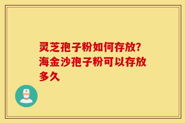 灵芝孢子粉如何存放?海金沙孢子粉可以存放多久-第1张图片-灵芝之家 灵芝孢子粉如何存放?海金沙孢子粉可以存放多久-第1张图片-灵芝之家