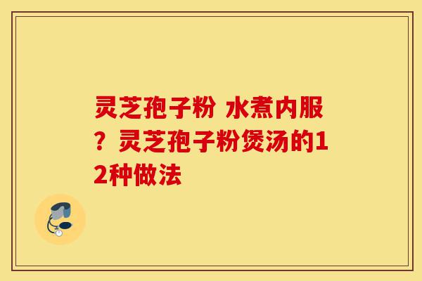 灵芝孢子粉 水煮内服?灵芝孢子粉煲汤的12种做法-第1张图片-灵芝之家 灵芝孢子粉 水煮内服?灵芝孢子粉煲汤的12种做法-第1张图片-灵芝之家