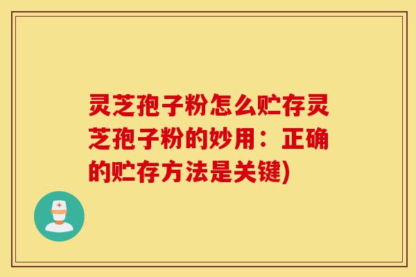 灵芝孢子粉怎么贮存灵芝孢子粉的妙用:正确的贮存方法是关键)-第1张图片-灵芝之家 灵芝孢子粉怎么贮存灵芝孢子粉的妙用:正确的贮存方法是关键)-第1张图片-灵芝之家