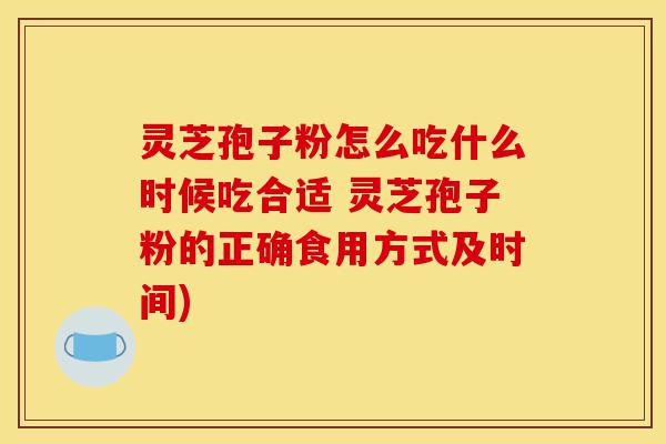 灵芝孢子粉怎么吃什么时候吃合适 灵芝孢子粉的正确食用方式及时间)-第1张图片-灵芝之家 灵芝孢子粉怎么吃什么时候吃合适 灵芝孢子粉的正确食用方式及时间)-第1张图片-灵芝之家