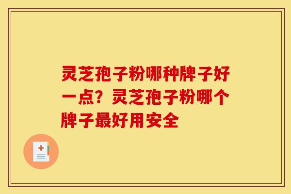 灵芝孢子粉哪种牌子好一点?灵芝孢子粉哪个牌子最好用安全-第1张图片-灵芝之家 灵芝孢子粉哪种牌子好一点?灵芝孢子粉哪个牌子最好用安全-第1张图片-灵芝之家