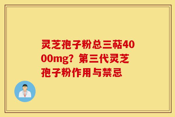 灵芝孢子粉总三萜4000mg?第三代灵芝孢子粉作用与禁忌-第1张图片-灵芝之家 灵芝孢子粉总三萜4000mg?第三代灵芝孢子粉作用与禁忌-第1张图片-灵芝之家