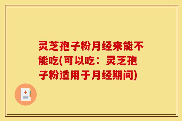 灵芝孢子粉月经来能不能吃(可以吃:灵芝孢子粉适用于月经期间)-第1张图片-灵芝之家 灵芝孢子粉月经来能不能吃(可以吃:灵芝孢子粉适用于月经期间)-第1张图片-灵芝之家