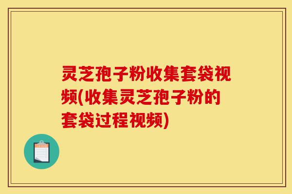 灵芝孢子粉收集套袋视频(收集灵芝孢子粉的套袋过程视频)-第1张图片-灵芝之家 灵芝孢子粉收集套袋视频(收集灵芝孢子粉的套袋过程视频)-第1张图片-灵芝之家