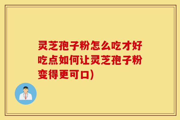 灵芝孢子粉怎么吃才好吃点如何让灵芝孢子粉变得更可口)-第1张图片-灵芝之家 灵芝孢子粉怎么吃才好吃点如何让灵芝孢子粉变得更可口)-第1张图片-灵芝之家