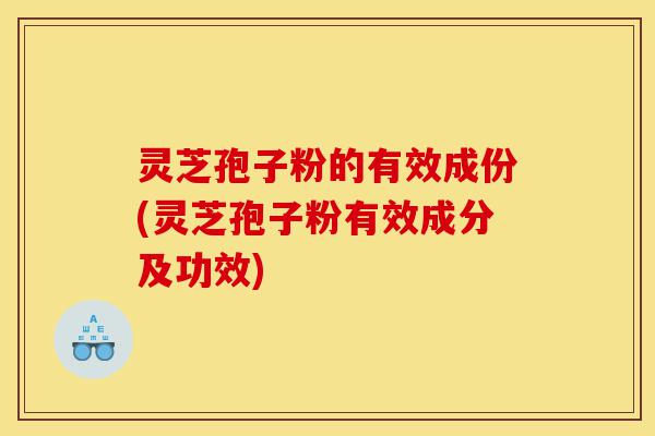 灵芝孢子粉的有效成份(灵芝孢子粉有效成分及功效)-第1张图片-灵芝之家 灵芝孢子粉的有效成份(灵芝孢子粉有效成分及功效)-第1张图片-灵芝之家