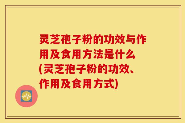 灵芝孢子粉的功效与作用及食用方法是什么 (灵芝孢子粉的功效、作用及食用方式)-第1张图片-灵芝之家 灵芝孢子粉的功效与作用及食用方法是什么 (灵芝孢子粉的功效、作用及食用方式)-第1张图片-灵芝之家