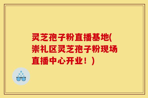 灵芝孢子粉直播基地(崇礼区灵芝孢子粉现场直播中心开业!)-第1张图片-灵芝之家 灵芝孢子粉直播基地(崇礼区灵芝孢子粉现场直播中心开业!)-第1张图片-灵芝之家