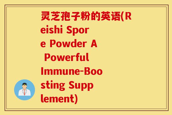 灵芝孢子粉的英语(Reishi Spore Powder A Powerful Immune-Boosting Supplement)-第1张图片-灵芝之家 灵芝孢子粉的英语(Reishi Spore Powder A Powerful Immune-Boosting Supplement)-第1张图片-灵芝之家
