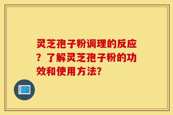 灵芝孢子粉调理的反应?了解灵芝孢子粉的功效和使用方法?-第1张图片-灵芝之家 灵芝孢子粉调理的反应?了解灵芝孢子粉的功效和使用方法?-第1张图片-灵芝之家