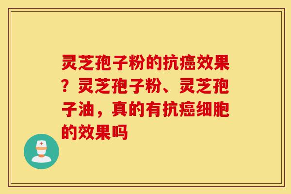 灵芝孢子粉的抗癌效果?灵芝孢子粉、灵芝孢子油,真的有抗癌细胞的效果吗-第1张图片-灵芝之家 灵芝孢子粉的抗癌效果?灵芝孢子粉、灵芝孢子油,真的有抗癌细胞的效果吗-第1张图片-灵芝之家