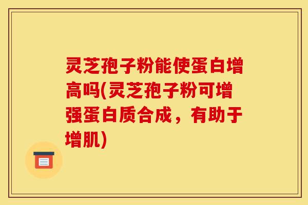 灵芝孢子粉能使蛋白增高吗(灵芝孢子粉可增强蛋白质合成,有助于增肌)-第1张图片-灵芝之家 灵芝孢子粉能使蛋白增高吗(灵芝孢子粉可增强蛋白质合成,有助于增肌)-第1张图片-灵芝之家