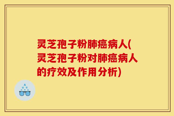 灵芝孢子粉肺癌病人(灵芝孢子粉对肺癌病人的疗效及作用分析)-第1张图片-灵芝之家 灵芝孢子粉肺癌病人(灵芝孢子粉对肺癌病人的疗效及作用分析)-第1张图片-灵芝之家