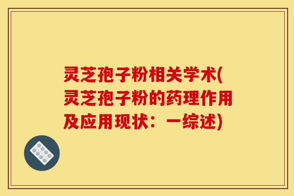 灵芝孢子粉相关学术(灵芝孢子粉的药理作用及应用现状:一综述)-第1张图片-灵芝之家 灵芝孢子粉相关学术(灵芝孢子粉的药理作用及应用现状:一综述)-第1张图片-灵芝之家