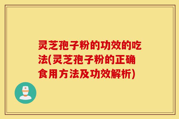 灵芝孢子粉的功效的吃法(灵芝孢子粉的正确食用方法及功效解析)-第1张图片-灵芝之家 灵芝孢子粉的功效的吃法(灵芝孢子粉的正确食用方法及功效解析)-第1张图片-灵芝之家
