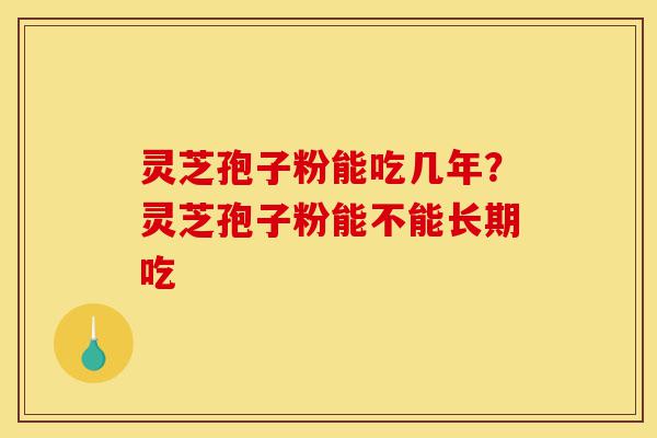 灵芝孢子粉能吃几年?灵芝孢子粉能不能长期吃-第1张图片-灵芝之家 灵芝孢子粉能吃几年?灵芝孢子粉能不能长期吃-第1张图片-灵芝之家
