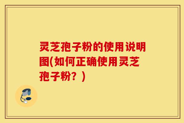 灵芝孢子粉的使用说明图(如何正确使用灵芝孢子粉?)-第1张图片-灵芝之家 灵芝孢子粉的使用说明图(如何正确使用灵芝孢子粉?)-第1张图片-灵芝之家