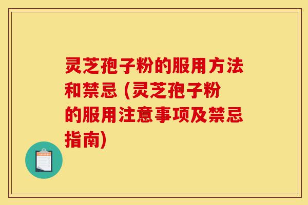 灵芝孢子粉的服用方法和禁忌 (灵芝孢子粉的服用注意事项及禁忌指南)-第1张图片-灵芝之家 灵芝孢子粉的服用方法和禁忌 (灵芝孢子粉的服用注意事项及禁忌指南)-第1张图片-灵芝之家
