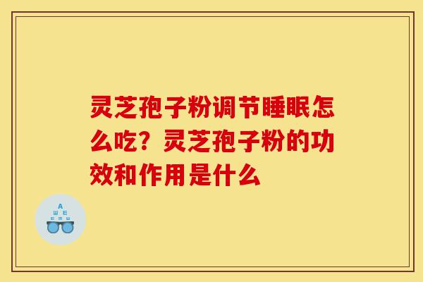 灵芝孢子粉调节睡眠怎么吃?灵芝孢子粉的功效和作用是什么-第1张图片-灵芝之家 灵芝孢子粉调节睡眠怎么吃?灵芝孢子粉的功效和作用是什么-第1张图片-灵芝之家