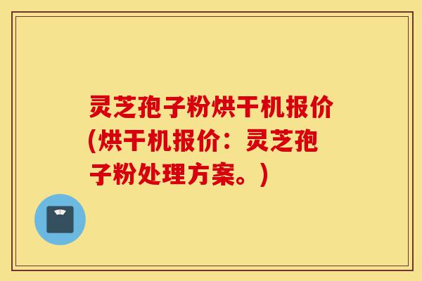 灵芝孢子粉烘干机报价(烘干机报价:灵芝孢子粉处理方案。)-第1张图片-灵芝之家 灵芝孢子粉烘干机报价(烘干机报价:灵芝孢子粉处理方案。)-第1张图片-灵芝之家