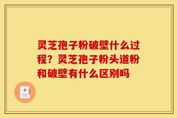 灵芝孢子粉破壁什么过程?灵芝孢子粉头道粉和破壁有什么区别吗-第1张图片-灵芝之家 灵芝孢子粉破壁什么过程?灵芝孢子粉头道粉和破壁有什么区别吗-第1张图片-灵芝之家