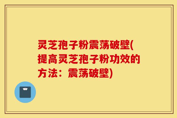 灵芝孢子粉震荡破壁(提高灵芝孢子粉功效的方法：震荡破壁)-第1张图片-灵芝之家