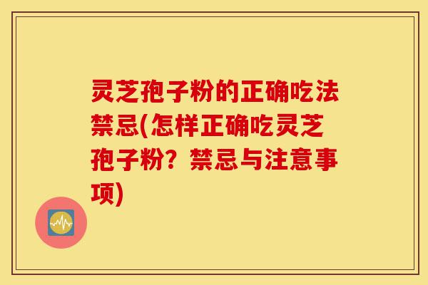 灵芝孢子粉的正确吃法禁忌(怎样正确吃灵芝孢子粉?禁忌与注意事项)-第1张图片-灵芝之家 灵芝孢子粉的正确吃法禁忌(怎样正确吃灵芝孢子粉?禁忌与注意事项)-第1张图片-灵芝之家