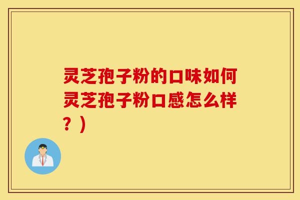 灵芝孢子粉的口味如何灵芝孢子粉口感怎么样?)-第1张图片-灵芝之家 灵芝孢子粉的口味如何灵芝孢子粉口感怎么样?)-第1张图片-灵芝之家