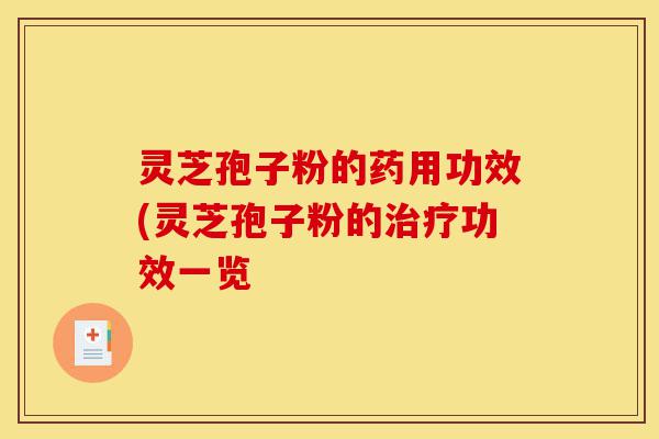 灵芝孢子粉的药用功效(灵芝孢子粉的治疗功效一览-第1张图片-灵芝之家 灵芝孢子粉的药用功效(灵芝孢子粉的治疗功效一览-第1张图片-灵芝之家