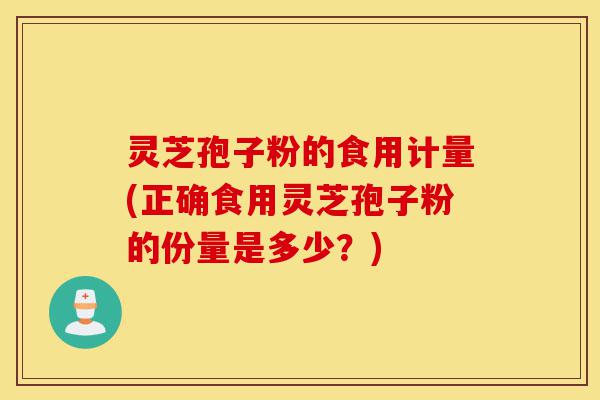 灵芝孢子粉的食用计量(正确食用灵芝孢子粉的份量是多少?)-第1张图片-灵芝之家 灵芝孢子粉的食用计量(正确食用灵芝孢子粉的份量是多少?)-第1张图片-灵芝之家