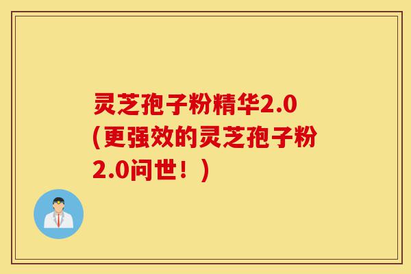 灵芝孢子粉精华2.0(更强效的灵芝孢子粉2.0问世!)-第1张图片-灵芝之家 灵芝孢子粉精华2.0(更强效的灵芝孢子粉2.0问世!)-第1张图片-灵芝之家