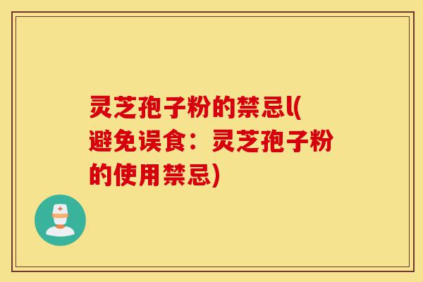 灵芝孢子粉的禁忌l(避免误食:灵芝孢子粉的使用禁忌)-第1张图片-灵芝之家 灵芝孢子粉的禁忌l(避免误食:灵芝孢子粉的使用禁忌)-第1张图片-灵芝之家