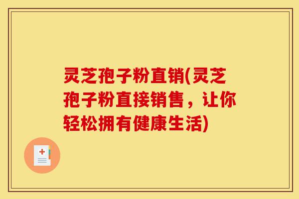 灵芝孢子粉直销(灵芝孢子粉直接销售,让你轻松拥有健康生活)-第1张图片-灵芝之家 灵芝孢子粉直销(灵芝孢子粉直接销售,让你轻松拥有健康生活)-第1张图片-灵芝之家