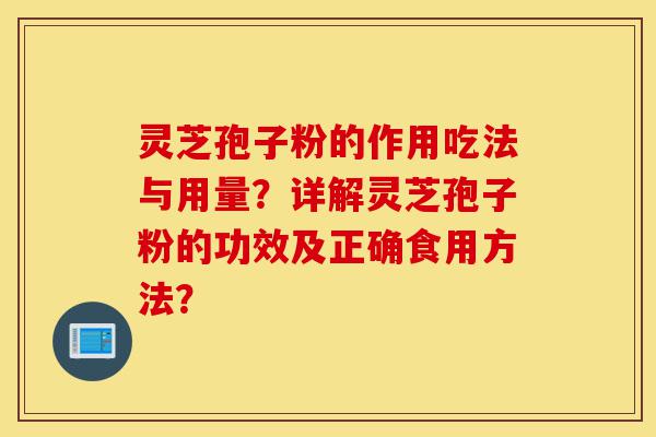 灵芝孢子粉的作用吃法与用量?详解灵芝孢子粉的功效及正确食用方法?-第1张图片-灵芝之家 灵芝孢子粉的作用吃法与用量?详解灵芝孢子粉的功效及正确食用方法?-第1张图片-灵芝之家
