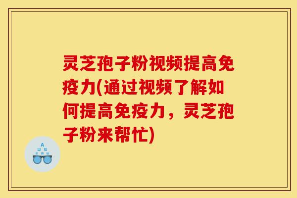 灵芝孢子粉视频提高免疫力(通过视频了解如何提高免疫力,灵芝孢子粉来帮忙)-第1张图片-灵芝之家 灵芝孢子粉视频提高免疫力(通过视频了解如何提高免疫力,灵芝孢子粉来帮忙)-第1张图片-灵芝之家