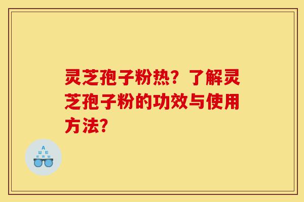 灵芝孢子粉热?了解灵芝孢子粉的功效与使用方法?-第1张图片-灵芝之家 灵芝孢子粉热?了解灵芝孢子粉的功效与使用方法?-第1张图片-灵芝之家