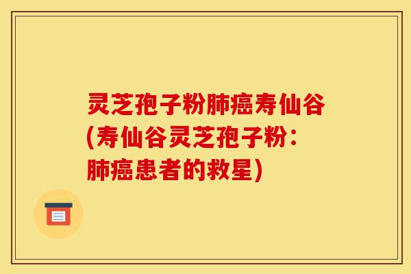 灵芝孢子粉肺癌寿仙谷(寿仙谷灵芝孢子粉:肺癌患者的救星)-第1张图片-灵芝之家 灵芝孢子粉肺癌寿仙谷(寿仙谷灵芝孢子粉:肺癌患者的救星)-第1张图片-灵芝之家