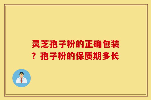 灵芝孢子粉的正确包装?孢子粉的保质期多长-第1张图片-灵芝之家 灵芝孢子粉的正确包装?孢子粉的保质期多长-第1张图片-灵芝之家