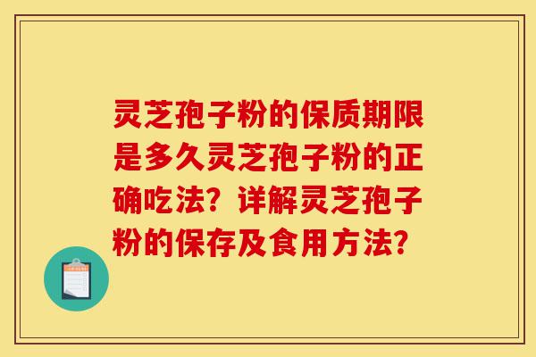 灵芝孢子粉的保质期限是多久灵芝孢子粉的正确吃法?详解灵芝孢子粉的保存及食用方法?-第1张图片-灵芝之家 灵芝孢子粉的保质期限是多久灵芝孢子粉的正确吃法?详解灵芝孢子粉的保存及食用方法?-第1张图片-灵芝之家