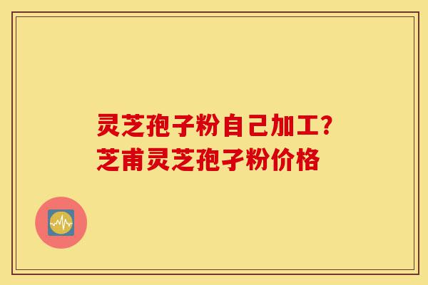 灵芝孢子粉自己加工?芝甫灵芝孢孑粉价格-第1张图片-灵芝之家 灵芝孢子粉自己加工?芝甫灵芝孢孑粉价格-第1张图片-灵芝之家