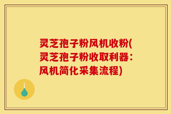 灵芝孢子粉风机收粉(灵芝孢子粉收取利器:风机简化采集流程)-第1张图片-灵芝之家 灵芝孢子粉风机收粉(灵芝孢子粉收取利器:风机简化采集流程)-第1张图片-灵芝之家