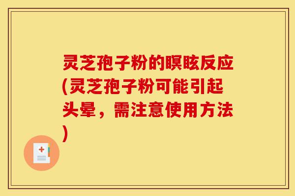 灵芝孢子粉的瞑眩反应(灵芝孢子粉可能引起头晕,需注意使用方法)-第1张图片-灵芝之家 灵芝孢子粉的瞑眩反应(灵芝孢子粉可能引起头晕,需注意使用方法)-第1张图片-灵芝之家