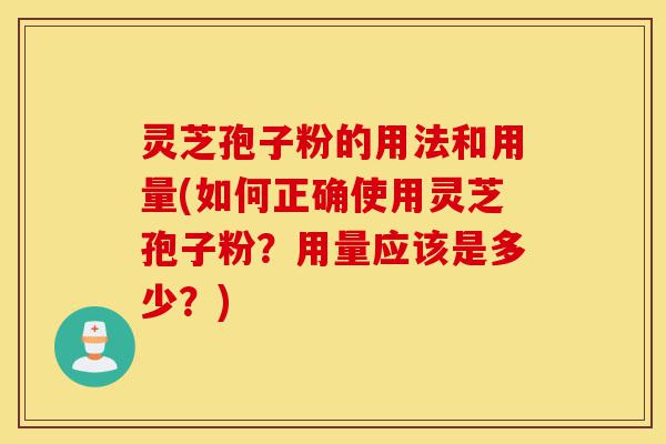 灵芝孢子粉的用法和用量(如何正确使用灵芝孢子粉?用量应该是多少?)-第1张图片-灵芝之家 灵芝孢子粉的用法和用量(如何正确使用灵芝孢子粉?用量应该是多少?)-第1张图片-灵芝之家