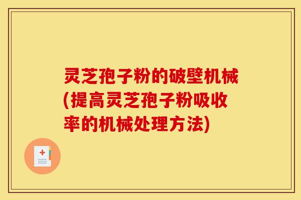 灵芝孢子粉的破壁机械(提高灵芝孢子粉吸收率的机械处理方法)-第1张图片-灵芝之家