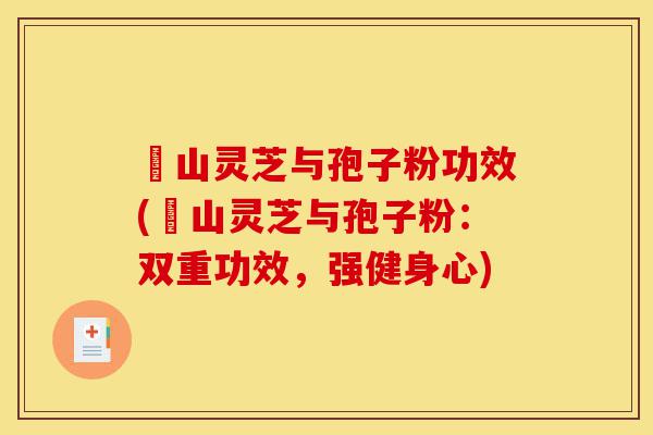 矷山灵芝与孢子粉功效(矷山灵芝与孢子粉:双重功效,强健身心)-第1张图片-灵芝之家 矷山灵芝与孢子粉功效(矷山灵芝与孢子粉:双重功效,强健身心)-第1张图片-灵芝之家