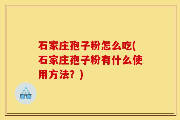 石家庄孢子粉怎么吃(石家庄孢子粉有什么使用方法?)-第1张图片-灵芝之家 石家庄孢子粉怎么吃(石家庄孢子粉有什么使用方法?)-第1张图片-灵芝之家