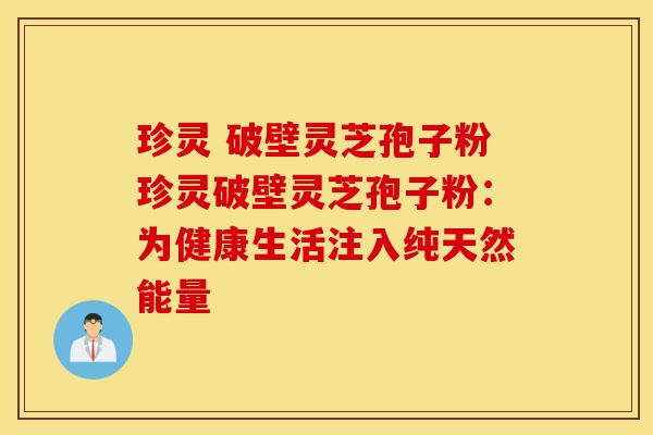 珍灵 破壁灵芝孢子粉珍灵破壁灵芝孢子粉:为健康生活注入纯天然能量-第1张图片-灵芝之家 珍灵 破壁灵芝孢子粉珍灵破壁灵芝孢子粉:为健康生活注入纯天然能量-第1张图片-灵芝之家