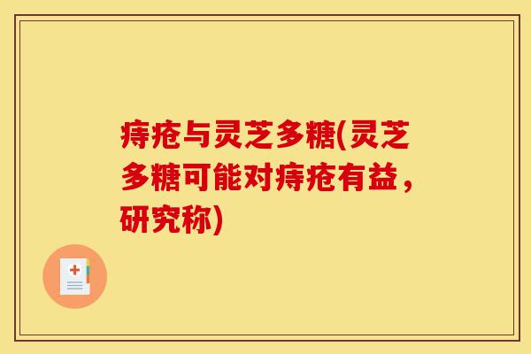 痔疮与灵芝多糖(灵芝多糖可能对痔疮有益,研究称)-第1张图片-灵芝之家 痔疮与灵芝多糖(灵芝多糖可能对痔疮有益,研究称)-第1张图片-灵芝之家